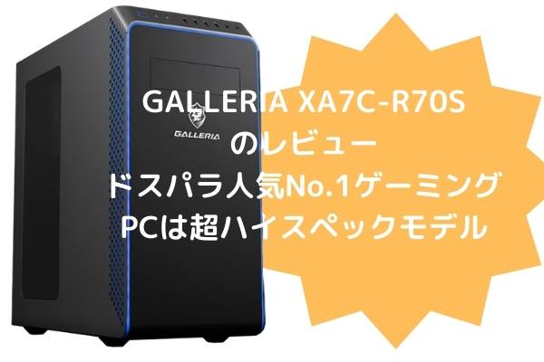 GALLERIA XA7C-R70Sのレビュー・ドスパラ人気No.1ゲーミングPCは超ハイスペックモデル - パソコンガイド