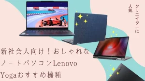 新社会人向け！おしゃれなノートパソコンLenovo Yogaおすすめ機種