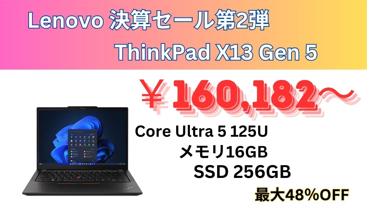 最大48％オフ！Lenovo ThinkPad X13 Gen 5 Intelが16万円から販売中！