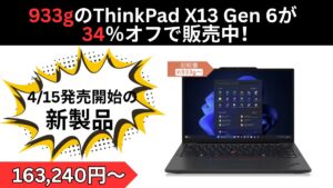 新発売！933gのThinkPad X13 Gen 6が34％オフで販売中！