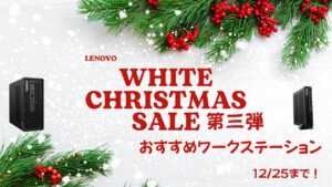 12月25日まで！Lenovoホワイトクリスマス第三弾おすすめワークステーションをピックアップ